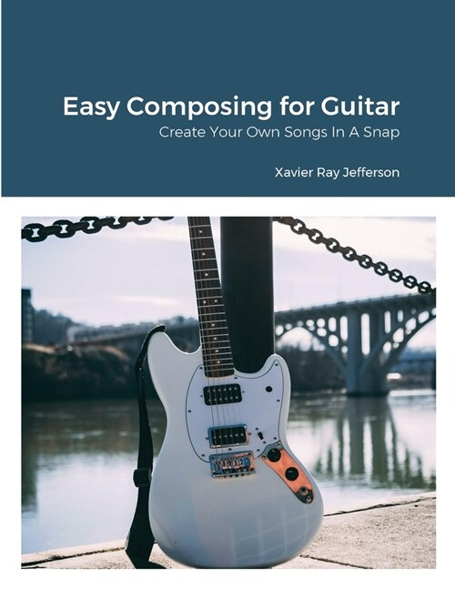 Easy Composing for Guitar: Create Your Own Songs In A Snap (Paperback)