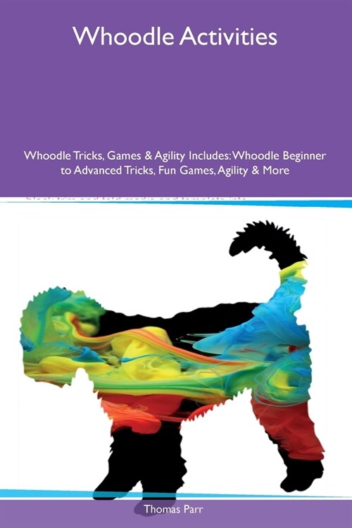 Whoodle Activities Whoodle Tricks, Games & Agility Includes: Whoodle Beginner to Advanced Tricks, Fun Games, Agility and More (Paperback)