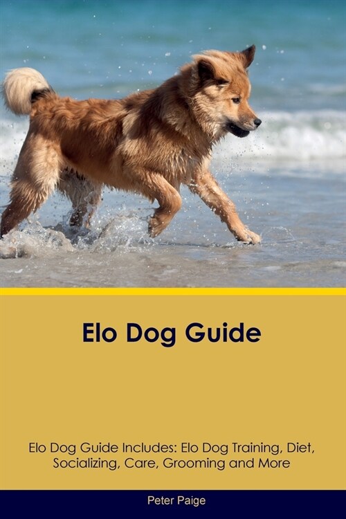 Elo Dog Guide Elo Dog Guide Includes: Elo Dog Training, Diet, Socializing, Care, Grooming, Breeding and More (Paperback)