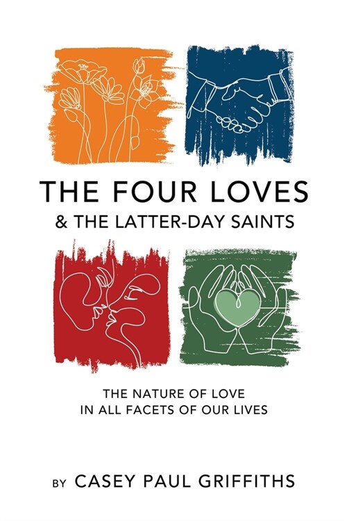 The Four Loves and the Latter-Day Saints: A Study on the Nature of Love in All Facest of Our Lives (Paperback)