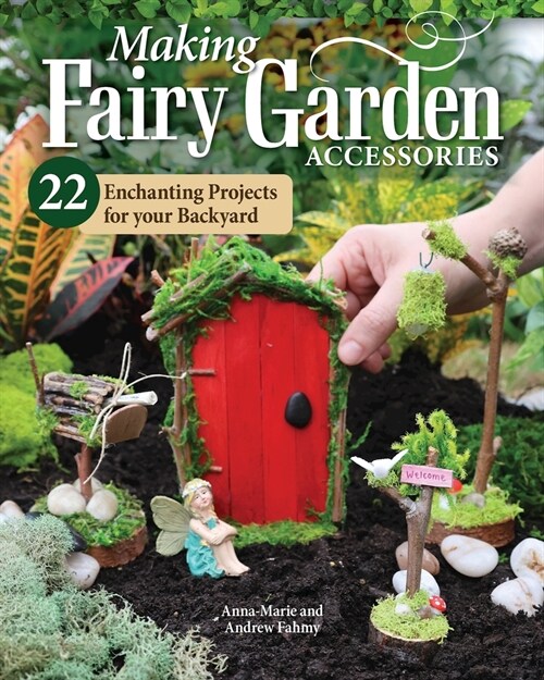 Making Fairy Garden Accessories: 22 Enchanting Projects for Your Backyard (Paperback)