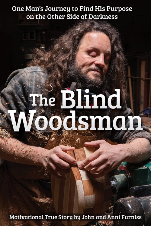 The Blind Woodsman: One Mans Journey to Find His Purpose on the Other Side of Darkness (Paperback)