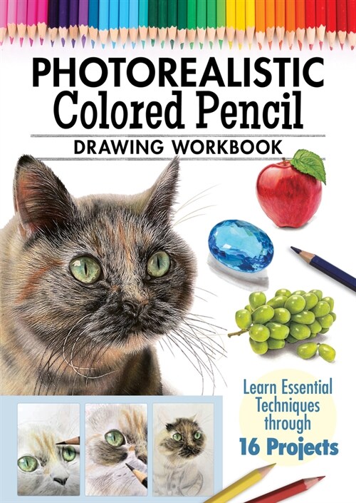 Photorealistic Colored Pencil Drawing Workbook: Learn Essential Techniques Through 16 Projects (Paperback)