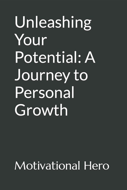 Unleashing Your Potential: A Journey to Personal Growth (Paperback)