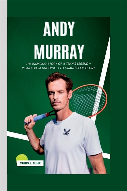 Andy Murray: The Inspiring Story of a Tennis Legend - Rising from Underdog to Grand Slam Glory (Paperback)