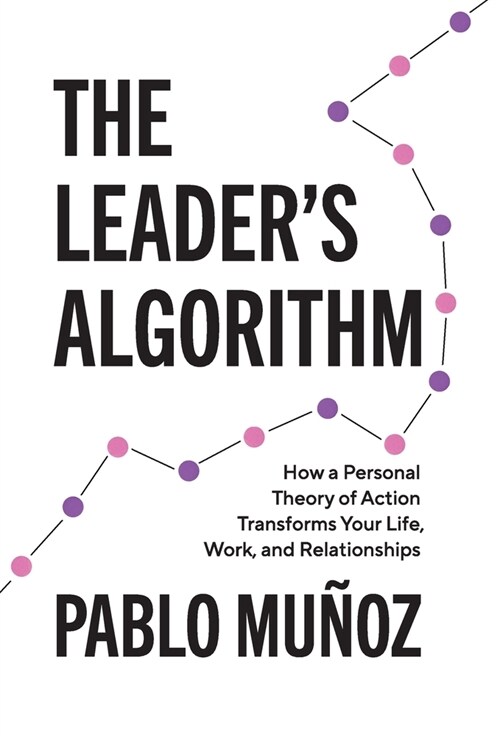 The Leaders Algorithm: How a Personal Theory of Action Transforms Your Life, Work, and Relationships (Hardcover)