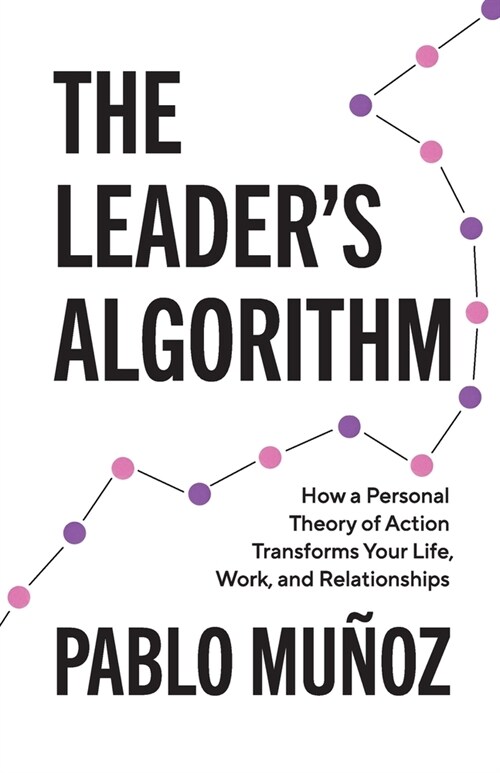 The Leaders Algorithm: How a Personal Theory of Action Transforms Your Life, Work, and Relationships (Paperback)