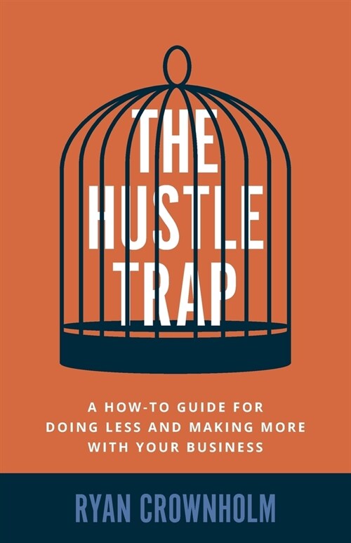 The Hustle Trap: A How-To Guide for Doing Less and Making More with Your Business (Paperback)