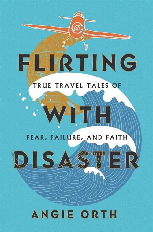 Flirting with Disaster: True Travel Tales of Fear, Failure, and Faith (Hardcover)