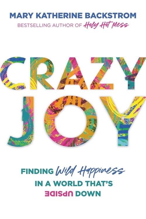 Crazy Joy: Finding Wild Happiness in a World Thats Upside Down (Paperback)