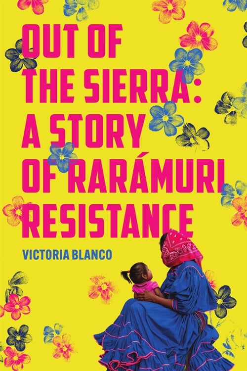 Out of the Sierra: A Story of Rar?uri Resistance (Paperback)