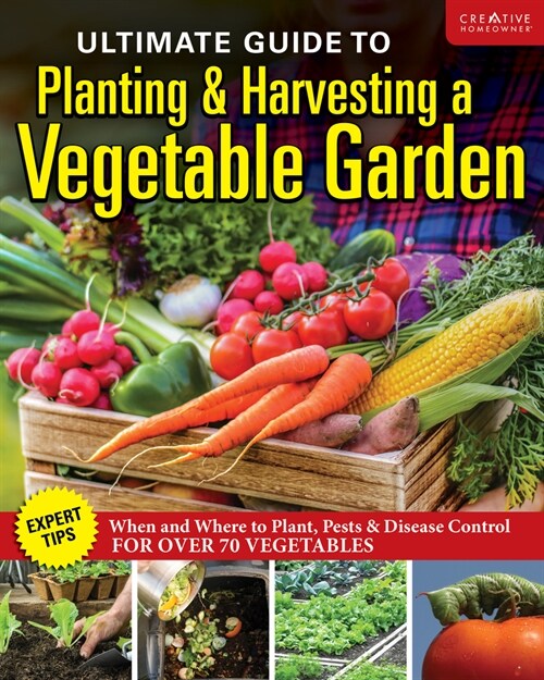 Ultimate Guide to Planting and Harvesting a Vegetable Garden: Expert Tips--When and Where to Plant, Pests & Disease Control for Over 70 Vegetables (Paperback)