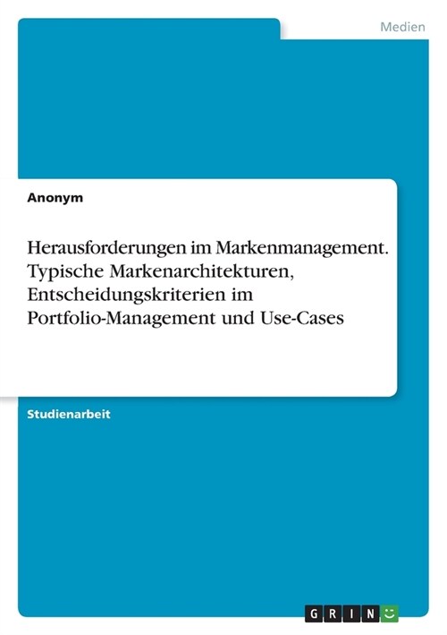 Herausforderungen im Markenmanagement. Typische Markenarchitekturen, Entscheidungskriterien im Portfolio-Management und Use-Cases (Paperback)