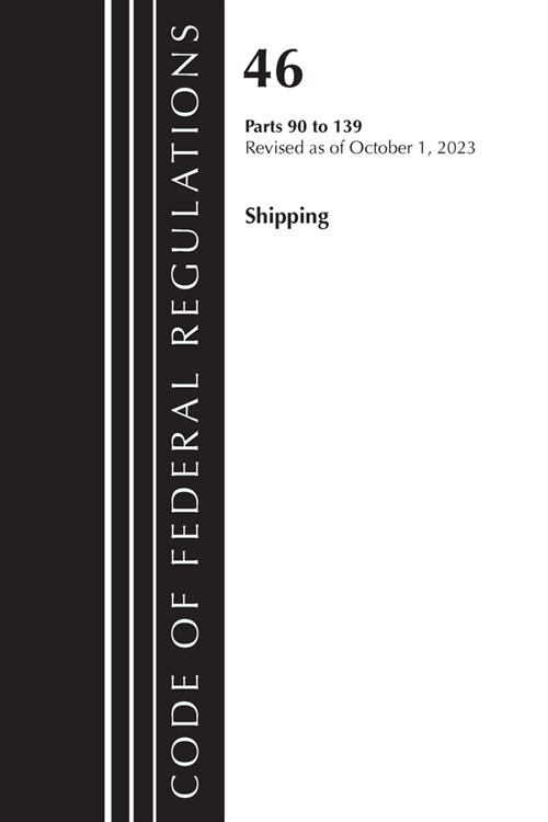 Code of Federal Regulations, Title 46 Shipping 90-139, Revised as of October 1, 2022 (Paperback)