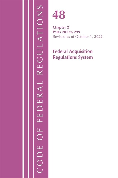 Code of Federal Regulations, Title 48 Federal Acquisition Regulations System Chapter 2 (201-299), Revised as of October 1, 2022 (Paperback)