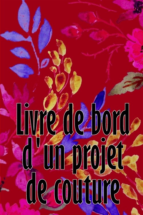 Livre de bord dun projet de couture: Livre de couture pour garder une trace des projets de couture Suivi de votre service (Paperback)