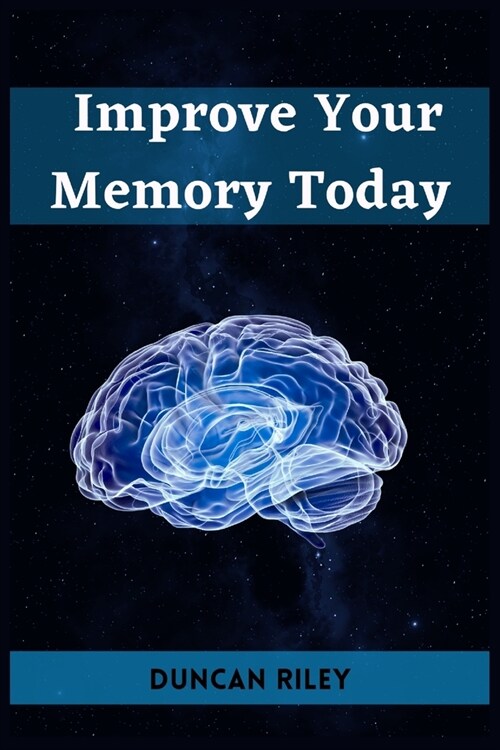 Improve Your Memory Today: Boost Your Memory and Transform Your Life (2023 Guide for Beginners) (Paperback)