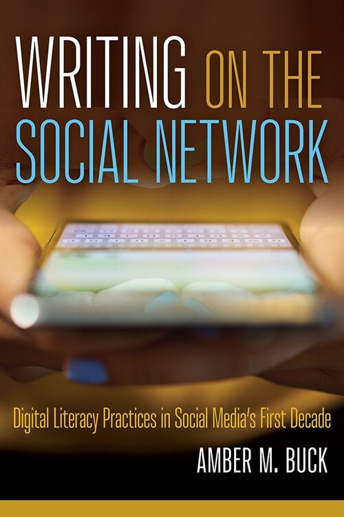 Writing on the Social Network: Digital Literacy Practices in Social Medias First Decade (Hardcover)