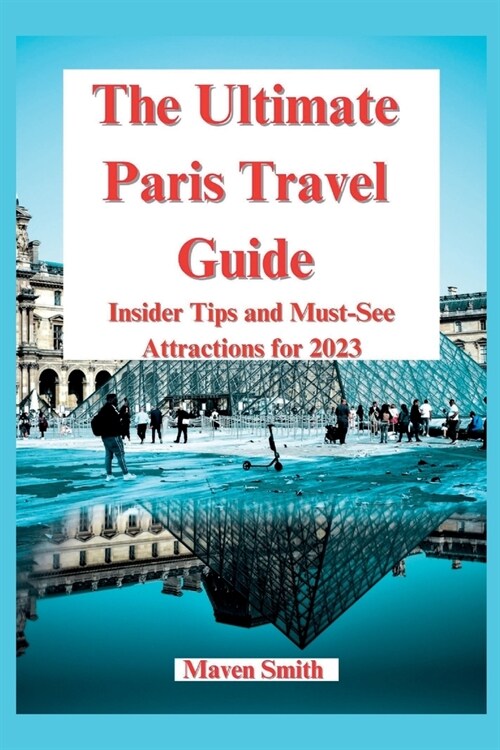 The Ultimate Paris Travel Guide: Insider Tips and Must-See Attractions for 2023 (Paperback)