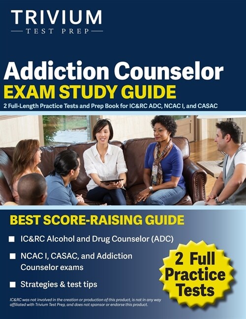 Addiction Counselor Exam Study Guide: 2 Full-Length Practice Tests and Prep Book for IC&RC ADC, NCAC I, and CASAC (Paperback)