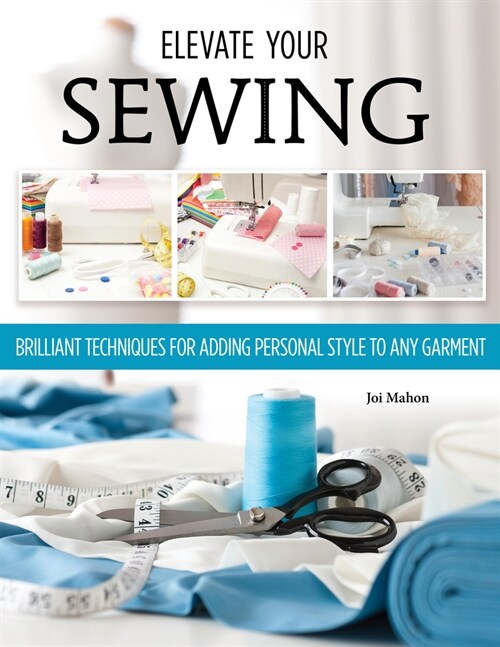 Sewing Clothes - Elevate Your Sewing Skills: A Master Class in Finishing, Embellishing, and the Details (Paperback)