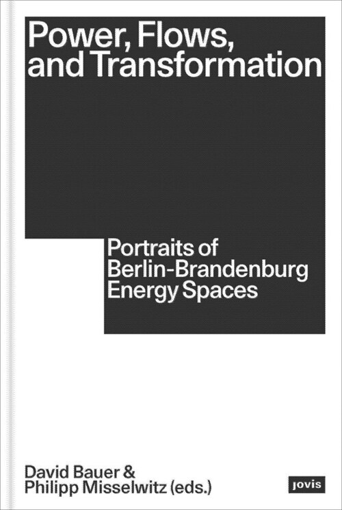 Power, Flows, and Transformation: Portraits of Berlin-Brandenburg Energy Spaces (Paperback)