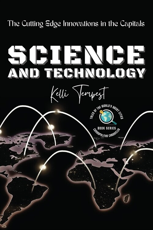 Science and Technology-The Cutting Edge Innovations in the Capitals: Cosmopolitan Chronicles: Tales of the Worlds Great Cities (Paperback)