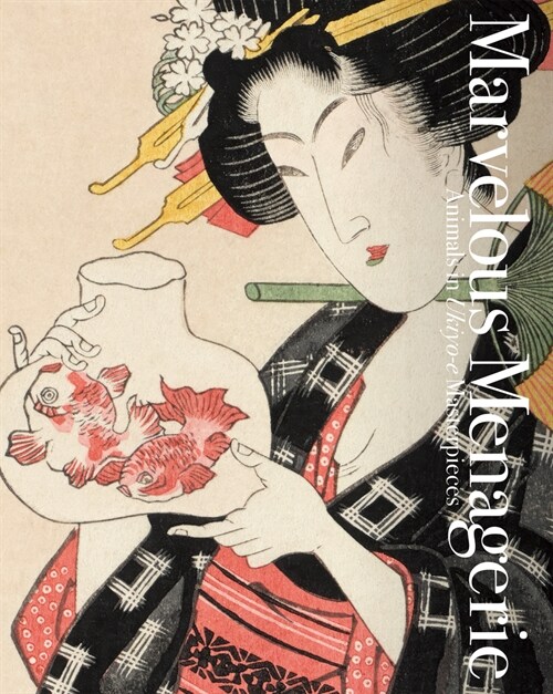 Marvelous Menagerie: Animals in Ukiyo-E Masterpieces (Paperback)