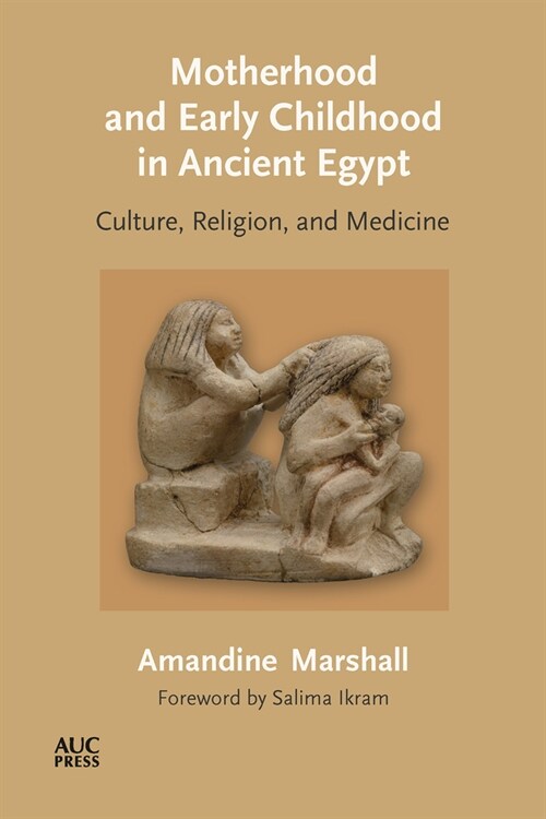 Motherhood and Early Childhood in Ancient Egypt: Culture, Religion, and Medicine (Hardcover)