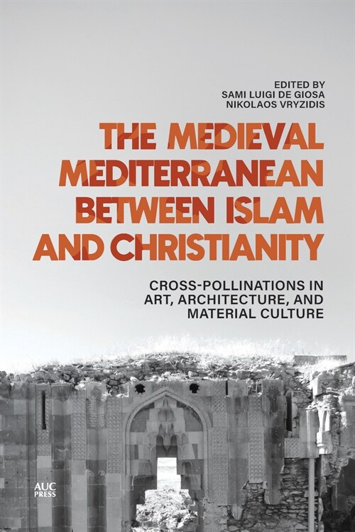 The Medieval Mediterranean Between Islam and Christianity: Crosspollinations in Art, Architecture, and Material Culture (Hardcover)