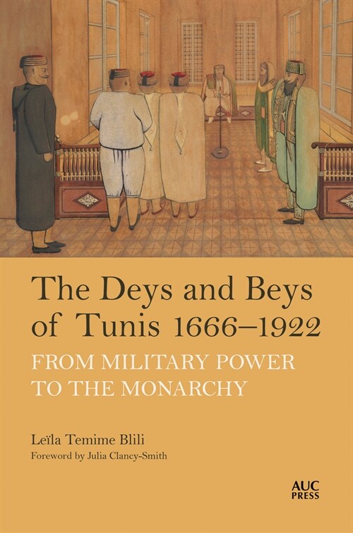 The Deys and Beys of Tunis, 1666-1922: From Military Power to the Monarchy (Hardcover)