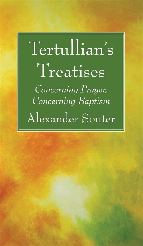 Tertullians Treatises: Concerning Prayer, Concerning Baptism (Hardcover)