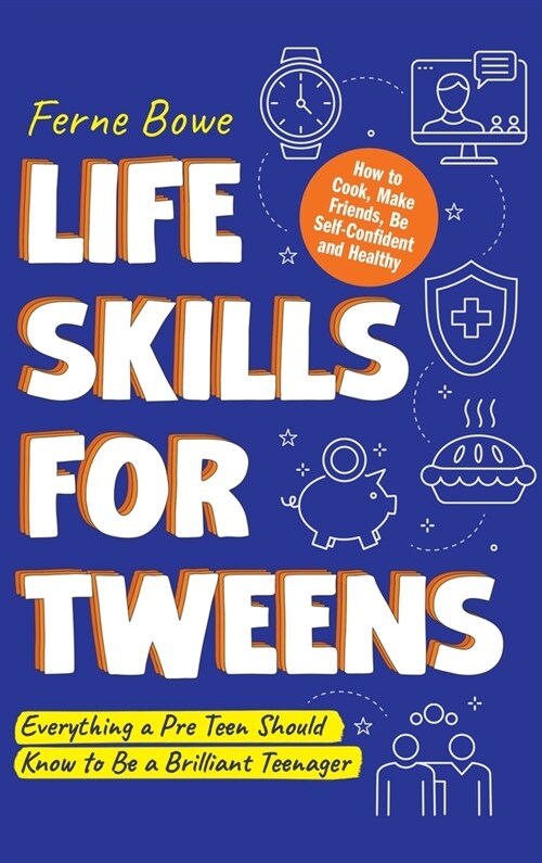 Life Skills for Tweens: How to Cook, Make Friends, Be Self Confident and Healthy. Everything a Pre Teen Should Know to Be a Brilliant Teenager (Hardcover)