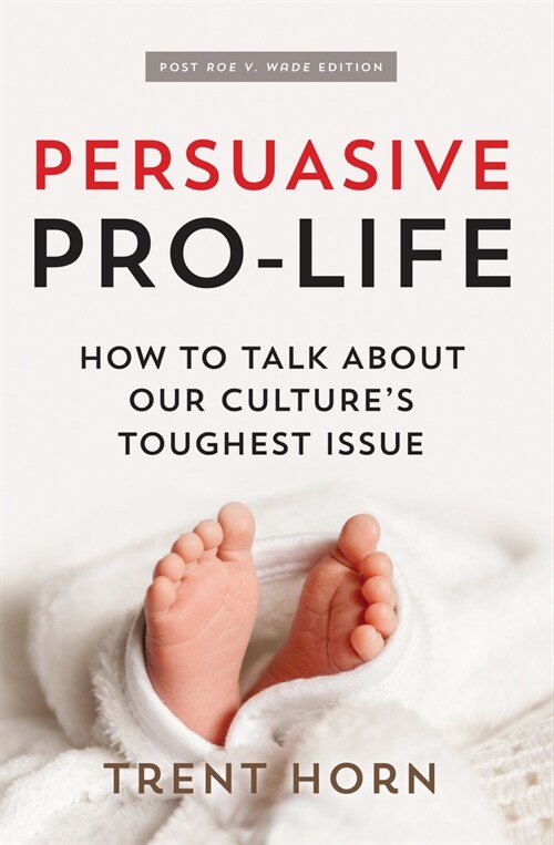 Persuasive Pro Life, 2nd Ed: How to Talk about Our Cultures Toughest Issue (Paperback)