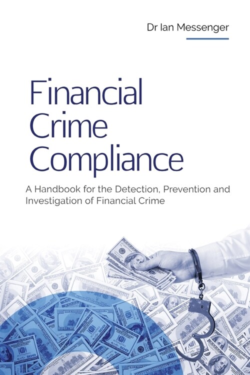 Financial Crime Compliance: A Handbook for the Detection, Prevention and Investigation of Financial Crime (Paperback)