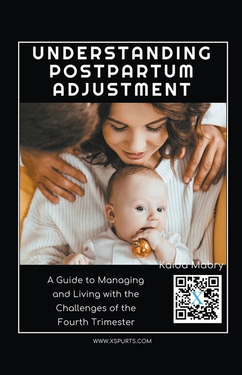 Understanding Postpartum Adjustment: A Guide to Managing and Living with the Challenges of the Fourth Trimester (Paperback)