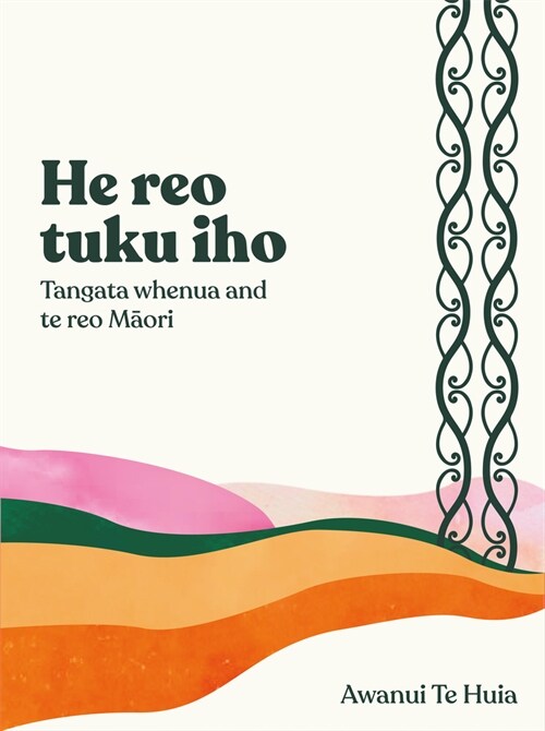 He Reo Tuku Iho: Tangata Whenua and Te Reo Maori (Paperback)