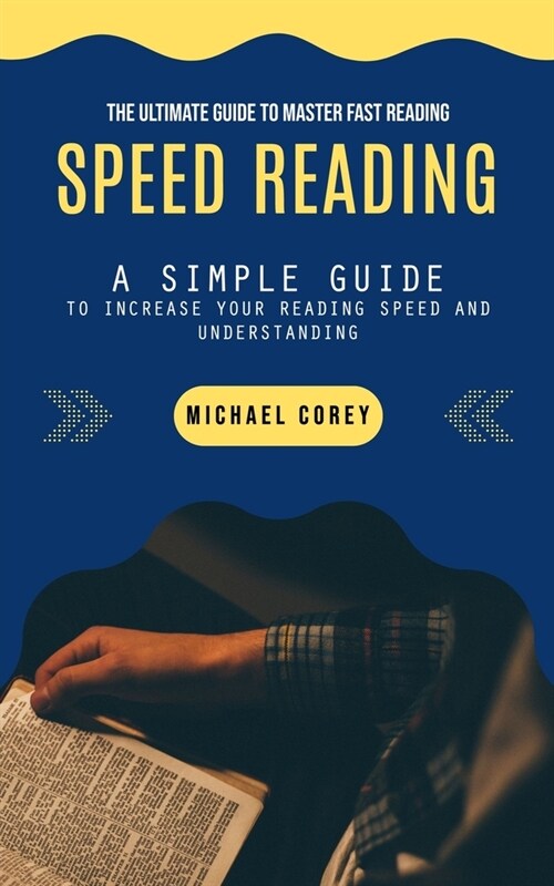 Speed Reading: The Ultimate Guide to Master Fast Reading (A Simple Guide to Increase Your Reading Speed and Understanding) (Paperback)