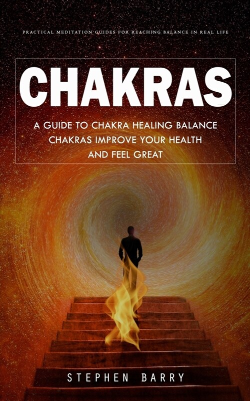 Chakras: Practical Meditation Guides for Reaching Balance in Real Life (A Guide to Chakra Healing Balance Chakras Improve Your (Paperback)