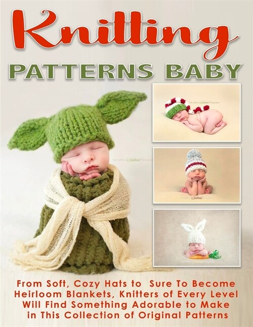 Knitting Patterns Baby: From Soft, Cozy Hats to Sure lo Become Heirloom Blankets, Knitters of Every Level Will Find Something Adorable to Make (Paperback)