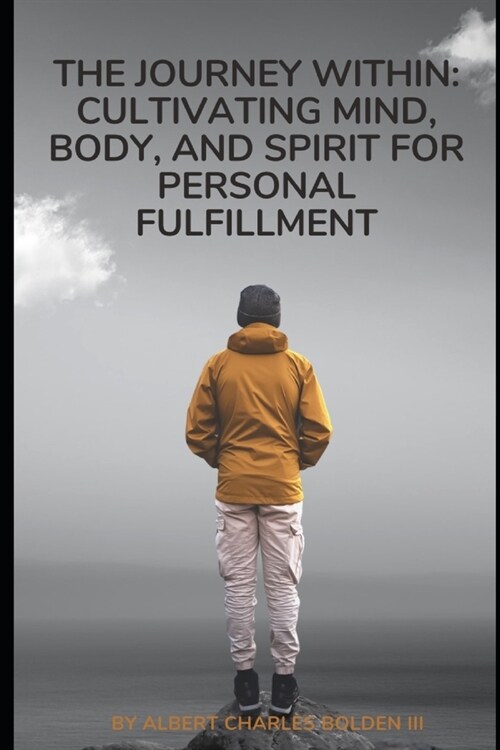 The Journey Within: Cultivating Mind, Body, and Spirit for Personal Fulfillment (Paperback)