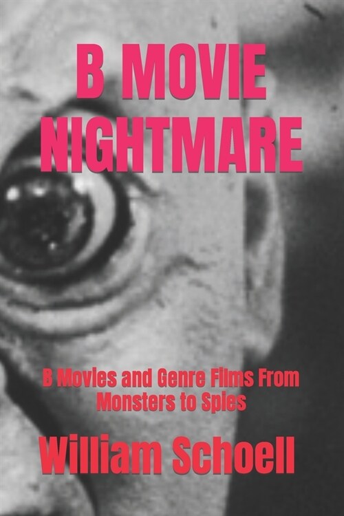 B Movie Nightmare: B Movies and Genre Films From Monsters to Spies (Paperback)