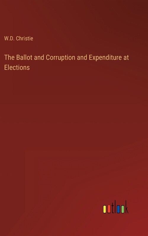 The Ballot and Corruption and Expenditure at Elections (Hardcover)