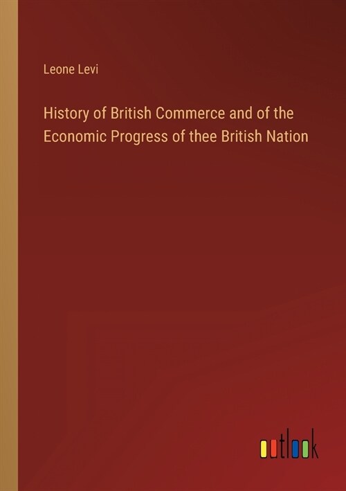 History of British Commerce and of the Economic Progress of thee British Nation (Paperback)