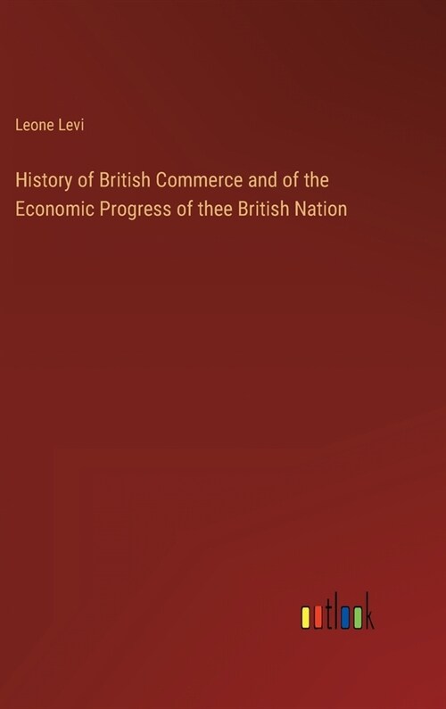 History of British Commerce and of the Economic Progress of thee British Nation (Hardcover)