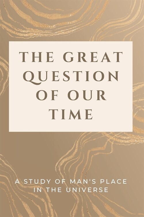 The Great Question of Our Time: A Study of Mans Place in the Universe (Paperback)