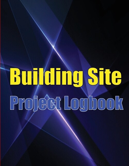 Building Site Project Logobok: Construction Site Tracker to Record Workforce, Tasks, Schedules, Construction Daily Report and More for Foreman or Chi (Paperback)