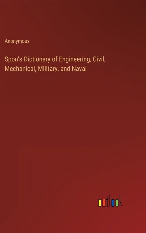 Spons Dictionary of Engineering, Civil, Mechanical, Military, and Naval (Hardcover)