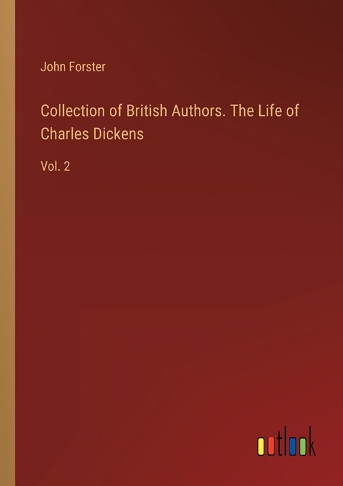 Collection of British Authors. The Life of Charles Dickens: Vol. 2 (Paperback)