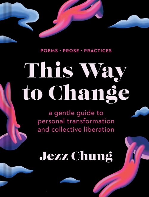 This Way to Change: A Gentle Guide to Personal Transformation and Collective Liberation--Poems, Prose, Practices (Hardcover)